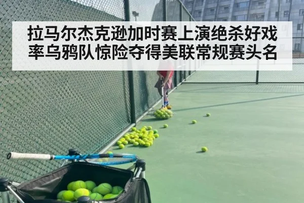 拉马尔杰克逊加时赛上演绝杀好戏率乌鸦队惊险夺得美联常规赛头名