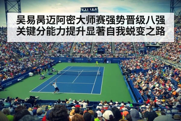 吴易昺迈阿密大师赛强势晋级八强关键分能力提升显著自我蜕变之路