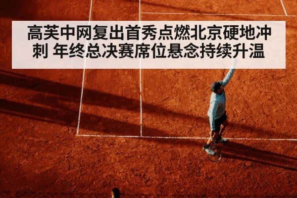 高芙中网复出首秀点燃北京硬地冲刺 年终总决赛席位悬念持续升温